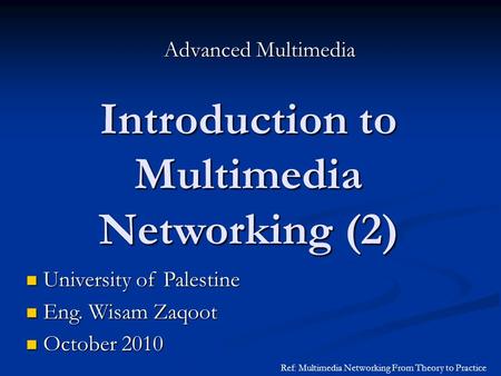 Introduction to Multimedia Networking (2) Advanced Multimedia University of Palestine University of Palestine Eng. Wisam Zaqoot Eng. Wisam Zaqoot October.