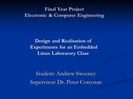 Final Year Project Electronic & Computer Engineering Student: Andrew Sweeney Supervisor: Dr. Peter Corcoran Design and Realisation of Experiments for an.