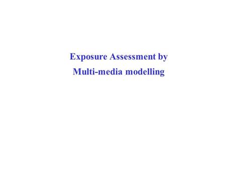 Exposure Assessment by Multi-media modelling. Cause-effect chain for ecosystem and human health as basis for exposure assessment by multi-media modelling.