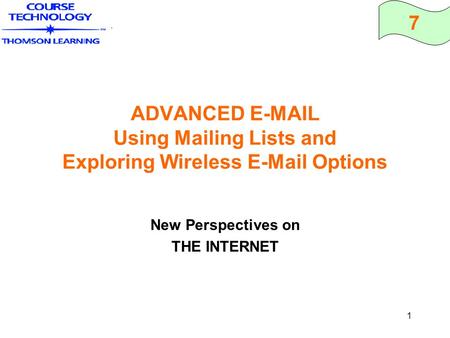 7 1 ADVANCED E-MAIL Using Mailing Lists and Exploring Wireless E-Mail Options New Perspectives on THE INTERNET.