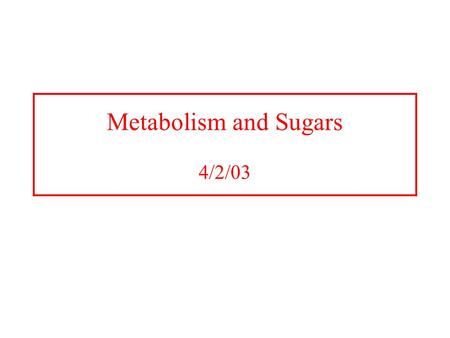 Metabolism and Sugars 4/2/03. Carbohydrate and sugar structure Carbohydrates or saccharides are essential components of living organisms. (CH 2 O) n Where.