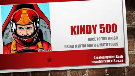 KINDY 500 RACE TO THE FINISH USING MENTAL MATH & MATH TOOLS Created by Matt Cash