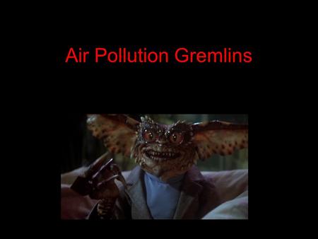 Air Pollution Gremlins. Lumpy Lead (Pb) Metal Processing Plants, Manufactured Products, Virtually eliminated in exhaust Remains in the body, harmful to.