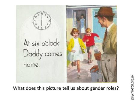 Psychlotron.org.uk What does this picture tell us about gender roles?