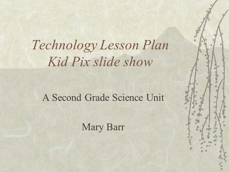 Technology Lesson Plan Kid Pix slide show A Second Grade Science Unit Mary Barr.