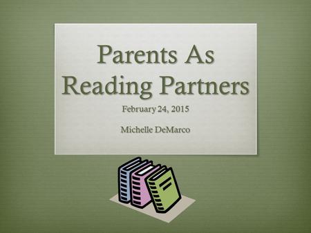Parents As Reading Partners February 24, 2015 Michelle DeMarco.