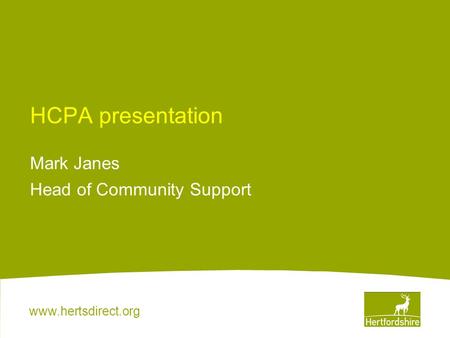 Www.hertsdirect.org HCPA presentation Mark Janes Head of Community Support.