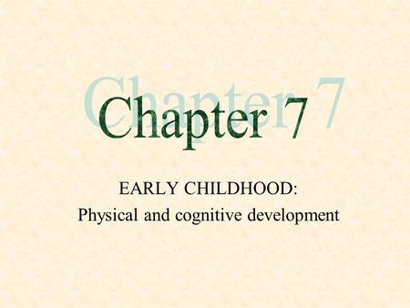 EARLY CHILDHOOD: Physical and cognitive development.