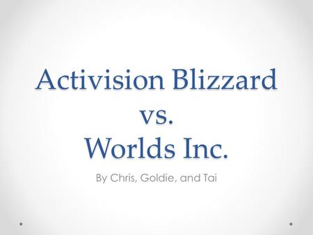 Activision Blizzard vs. Worlds Inc. By Chris, Goldie, and Tai.