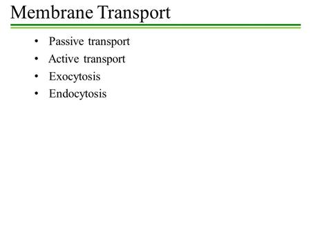 Passive transport Active transport Exocytosis Endocytosis Membrane Transport.