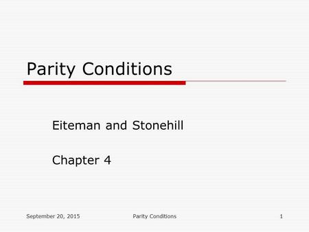 September 20, 2015Parity Conditions1 Eiteman and Stonehill Chapter 4 Parity Conditions.