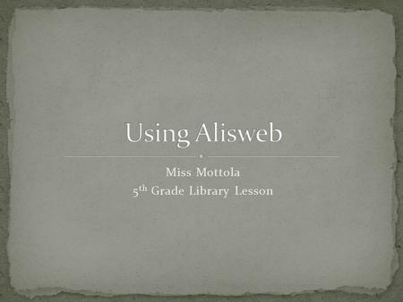 Miss Mottola 5 th Grade Library Lesson. Alisweb is a service that allows you to search every public library in Nassau County at the same time! You can.
