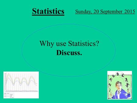 Why use Statistics? Discuss. Statistics Sunday, 20 September 2015.
