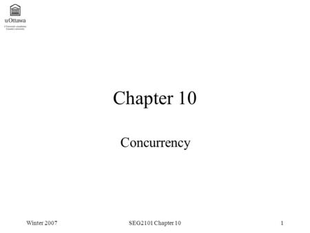 Winter 2007SEG2101 Chapter 101 Chapter 10 Concurrency.