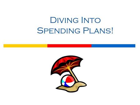 Diving Into Spending Plans!. © Family Economics & Financial Education – Edited April 2007 – Get Ready to Take Charge of Your Finances – Diving Into Spending.