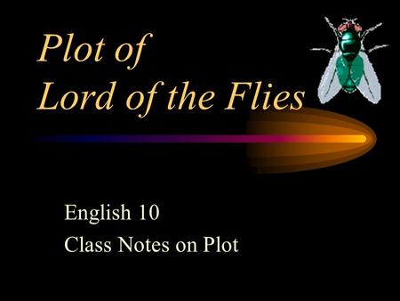 Plot of Lord of the Flies English 10 Class Notes on Plot.