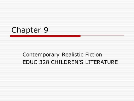 Chapter 9 Contemporary Realistic Fiction EDUC 328 CHILDREN’S LITERATURE.