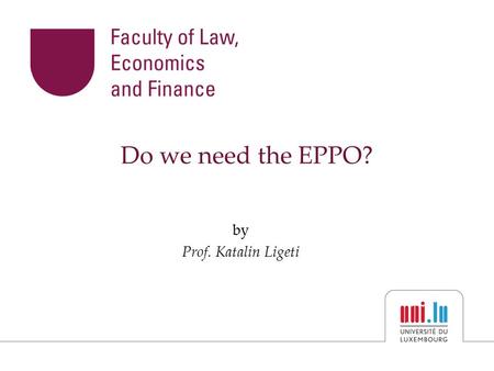 Do we need the EPPO? by Prof. Katalin Ligeti. 1.The reasons: non-investigation and non-prosecution of EU fraud Art 86 TFEU is a recognition of the fact.