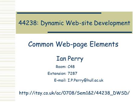 44238: Dynamic Web-site Development Common Web-page Elements Ian Perry Room:C48 Extension:7287