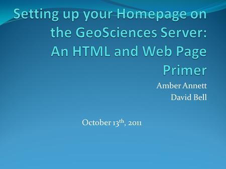 Amber Annett David Bell October 13 th, 2011. What will happen What is this business about personal web pages? Designated location of your own web page.