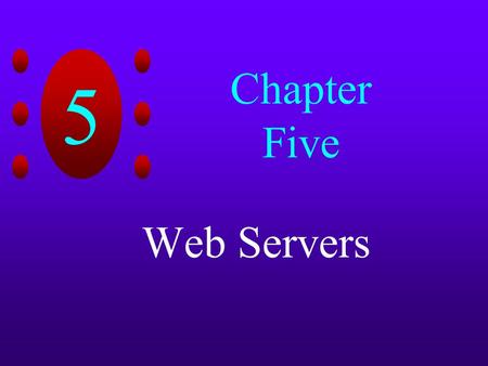 5 Chapter Five Web Servers. 5 Chapter Objectives Learn about the Microsoft Personal Web Server Software Learn how to improve Web site performance Learn.