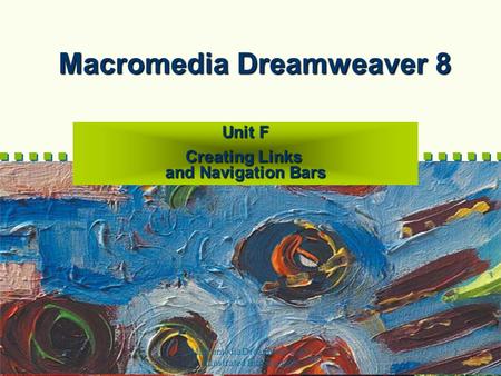 Macromedia Dreamweaver 8-- Illustrated Introductory 1 Macromedia Dreamweaver 8 Unit F Creating Links and Navigation Bars.