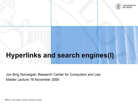 NRCCL (University of Oslo, Faculty of Law) Hyperlinks and search engines(I) Jon Bing Norwegian Research Center for Computers and Law Master Lecture 16.