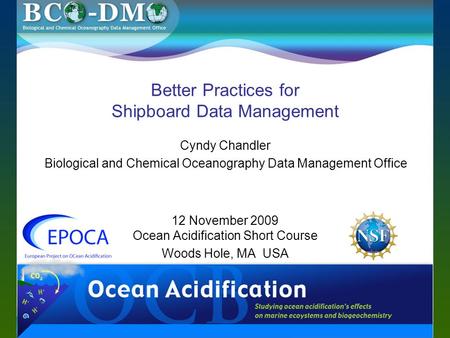 Biological and Chemical Oceanography Data Management Office slide 1 of 37 Better Practices for Shipboard Data Management Cyndy Chandler Biological and.