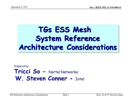 Doc.: IEEE 802.11-04/0981r1 TGs Reference Architecture Considerations September 6, 2004 Tricci So & W. Steven Conner.Slide 1 TGs ESS Mesh System Reference.
