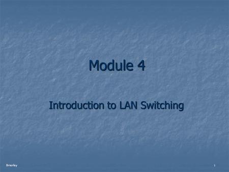 Brierley 1 Module 4 Module 4 Introduction to LAN Switching.