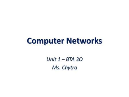 Computer Networks Unit 1 – BTA 3O Ms. Chytra. Introduction to Networks Most people working in an office with more than a few computers will be using some.