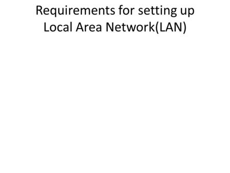 Requirements for setting up Local Area Network(LAN)