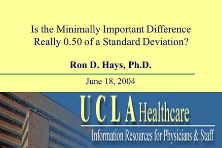 Is the Minimally Important Difference Really 0.50 of a Standard Deviation? Ron D. Hays, Ph.D. June 18, 2004.