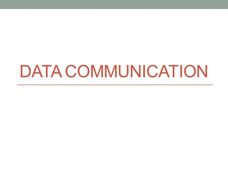 DATA COMMUNICATION. Data Communication Data communication is the transmission of data from one location to the other. Data can be sent in two ways: directly.