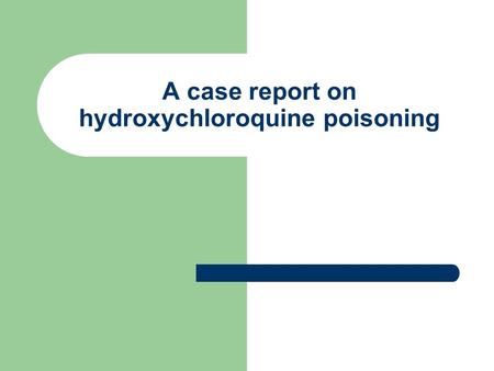 A case report on hydroxychloroquine poisoning. History A 40 year old man Suffered from depression + dermatomyositis Followed up in PWH On 24th March,