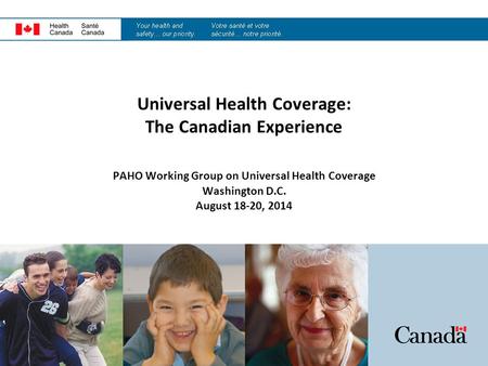Universal Health Coverage: The Canadian Experience PAHO Working Group on Universal Health Coverage Washington D.C. August 18-20, 2014.