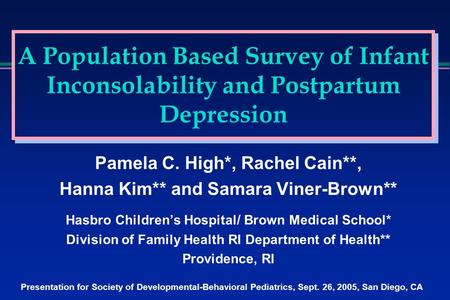 A Population Based Survey of Infant Inconsolability and Postpartum Depression Pamela C. High*, Rachel Cain**, Hanna Kim** and Samara Viner-Brown** Hasbro.