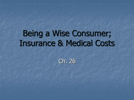 Being a Wise Consumer; Insurance & Medical Costs Ch. 26.