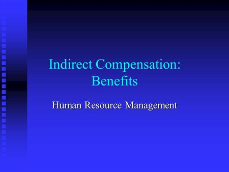 Indirect Compensation: Benefits Human Resource Management.