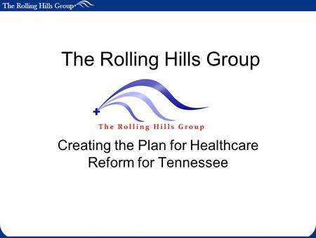 The Rolling Hills Group Creating the Plan for Healthcare Reform for Tennessee.