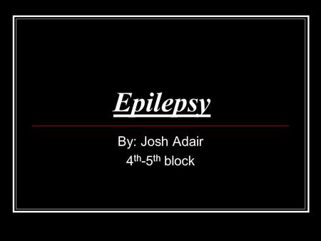 Epilepsy By: Josh Adair 4 th -5 th block. How it affects long term? There are only few long term affects of epilepsy but the ones that exist are very.