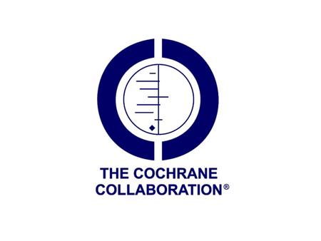 Who are they? Archie Cochrane The Cochrane Collaboration Formed in 1992 15,000+ people in 80+ countries 50 Collaborative Review Groups 12 Centres, Fields,