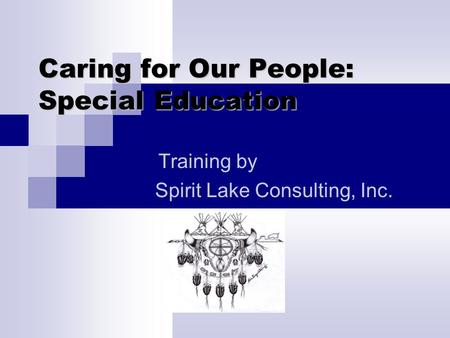 Caring for Our People: Special Education Training by Spirit Lake Consulting, Inc.