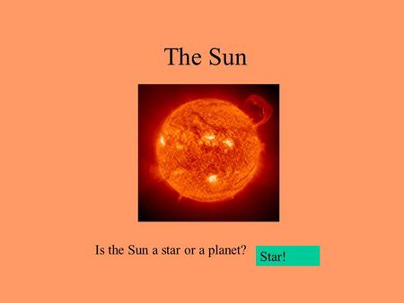The Sun Is the Sun a star or a planet? Star!.