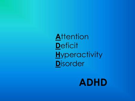 A ttention D eficit H yperactivity D isorder ADHD.