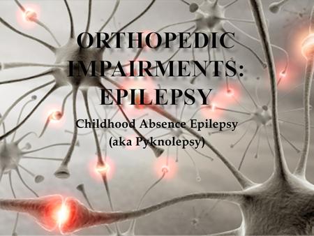 Childhood Absence Epilepsy (aka Pyknolepsy).  Absence Seizures- Sally is an 8-year-old with CAE. She is a good student, but her epilepsy interferes.