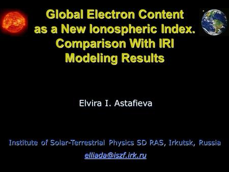 Global Electron Content as a New Ionospheric Index. Comparison With IRI Modeling Results Institute of Solar-Terrestrial Physics SD RAS, Irkutsk, Russia.