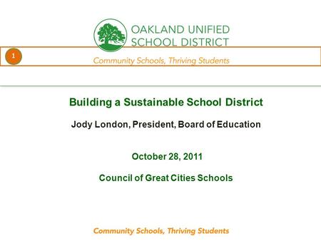 1 every student. every classroom. every day. Building a Sustainable School District Jody London, President, Board of Education October 28, 2011 Council.