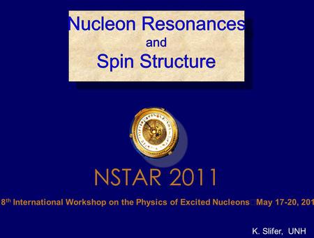 K. Slifer, UNH The 8 th International Workshop on the Physics of Excited Nucleons May 17-20, 2011 NSTAR 2011.