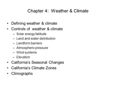 Chapter 4: Weather & Climate Defining weather & climate Controls of weather & climate –Solar energy/latitude –Land and water distribution –Landform barriers.